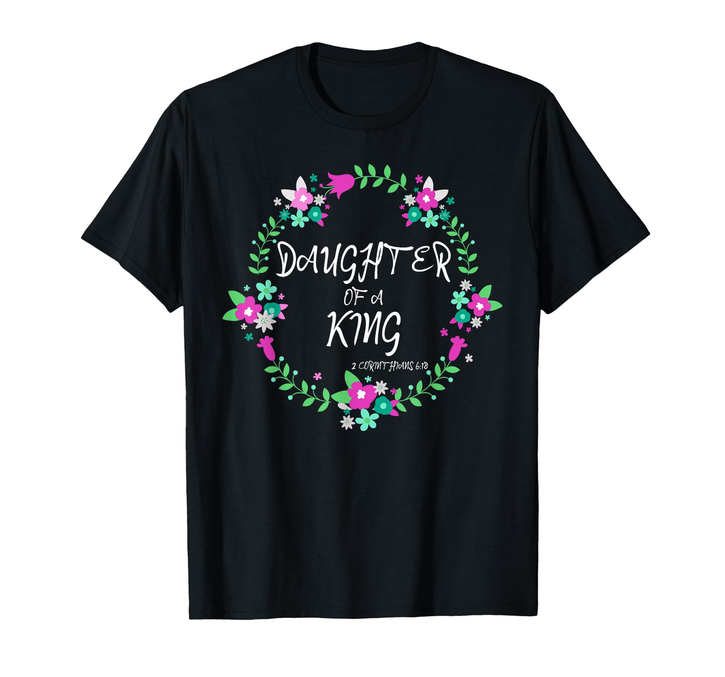 Christian Daughter Of a King Floral Wreath Bible Quote T-Shirt