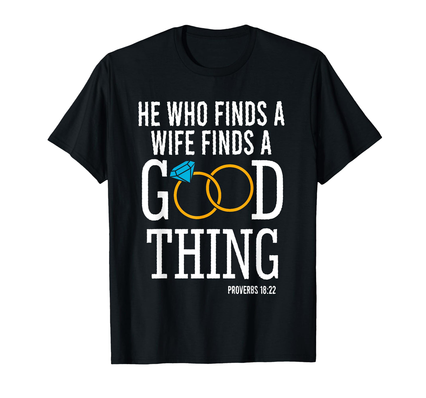 He Who Finds A Wife Finds A Good Thing - Proverbs 18 T-Shirt