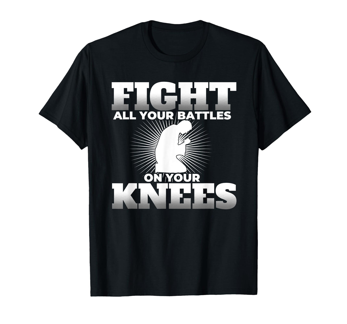 Prayer Fight All Your Battles on Your Knees T Shirt T-Shirt