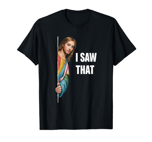 I Saw That Jesus Religious Faith Meme Christian T-Shirt