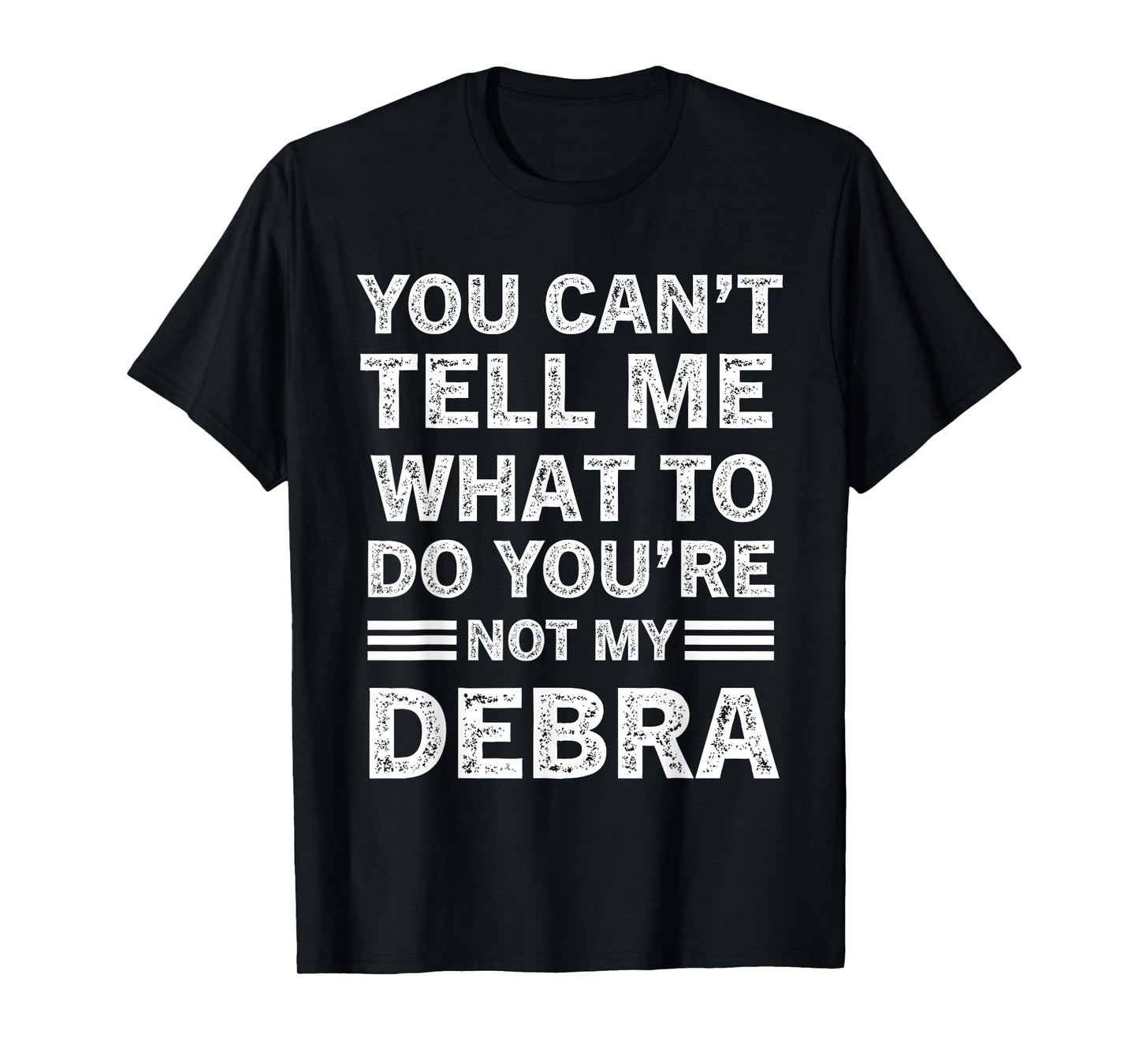 You Can't Tell Me What to Do You are Not My Debra T-Shirt