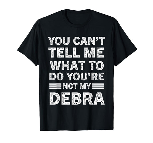 You Can't Tell Me What to Do You are Not My Debra T-Shirt