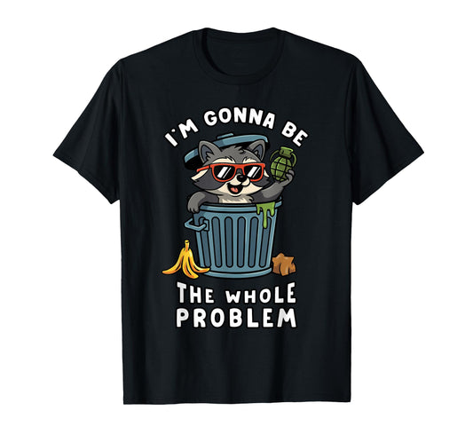 Funny Raccoon Im Gonna be the Whole Problem Trash Panda Meme T-Shirt