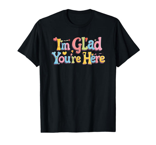 I'm glad you're here. Optimism, Happy quote T-Shirt