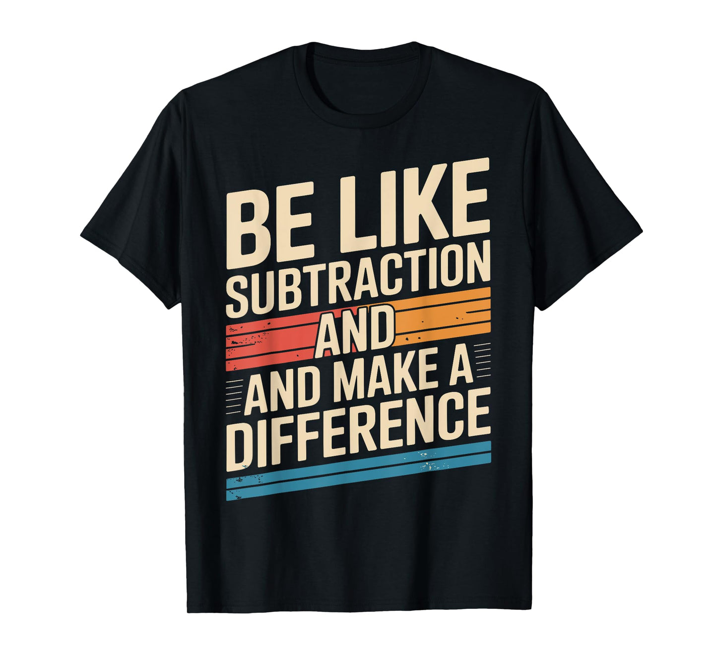 Be Like Subtraction And Make A Difference Math Teacher Funny T-Shirt