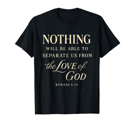 Romans 8:39 Nothing Can Separate Us from Gods Love Scripture T-Shirt