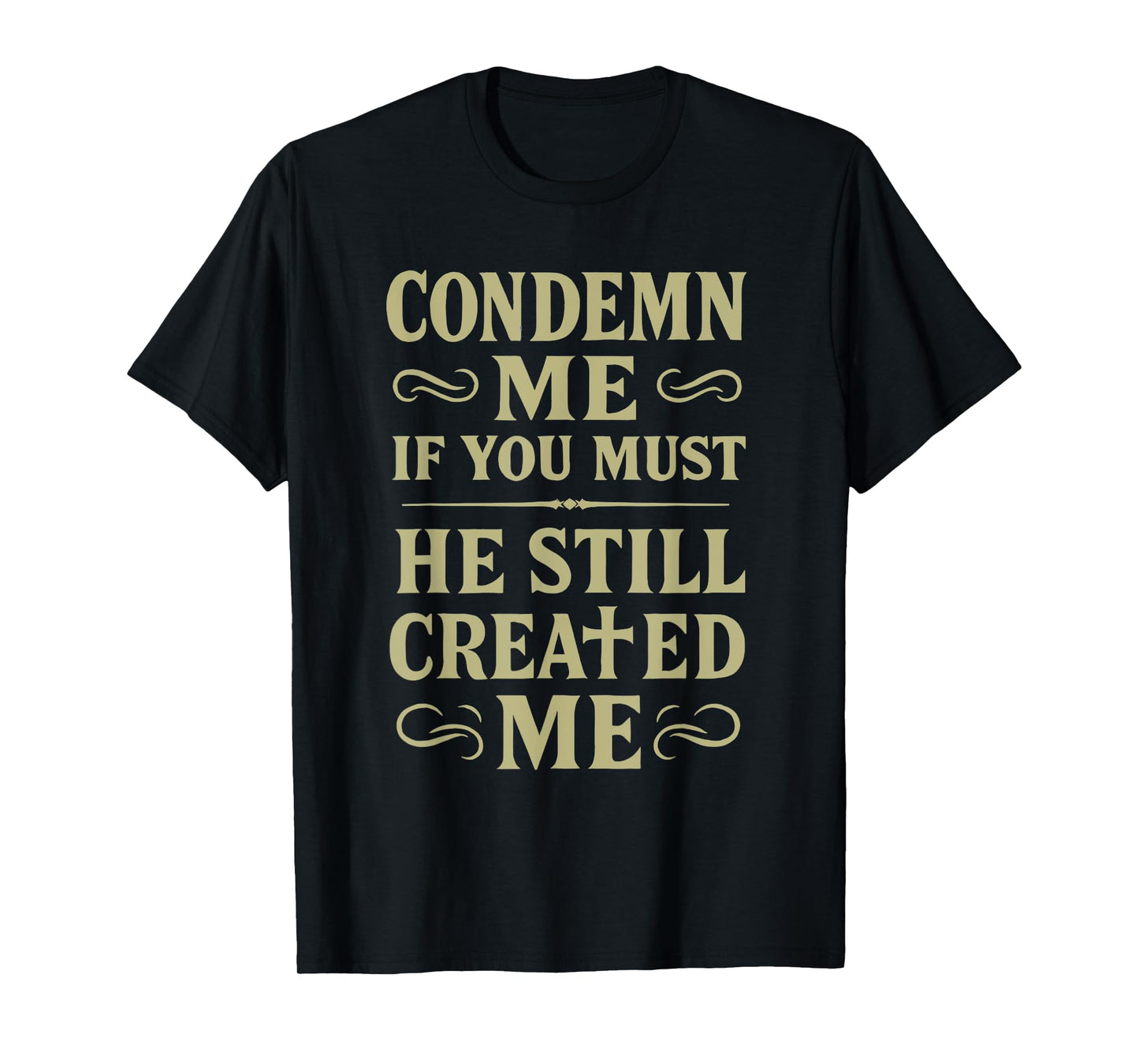 Condemn If You Must,He Still Created Me Bold Christian Faith T-Shirt