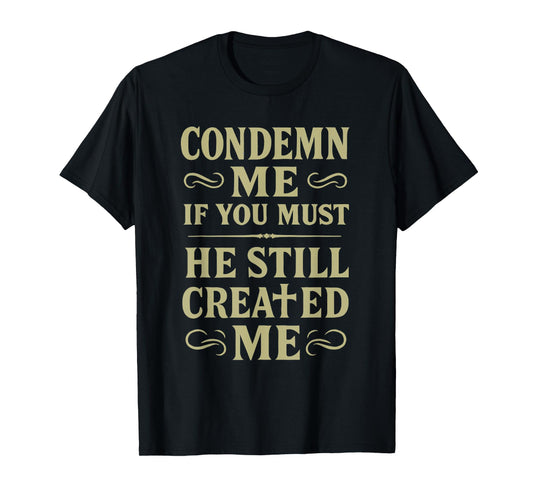 Condemn If You Must,He Still Created Me Bold Christian Faith T-Shirt