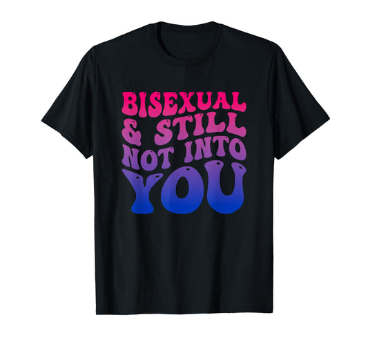 Bisexual And Still Not Into You Funny T-Shirt