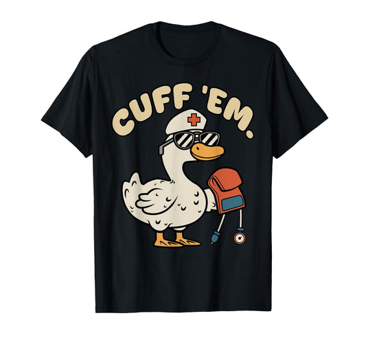 Silly Nurse Goose Cuff Em Funny ER ICU CNA Nursing Student T-Shirt