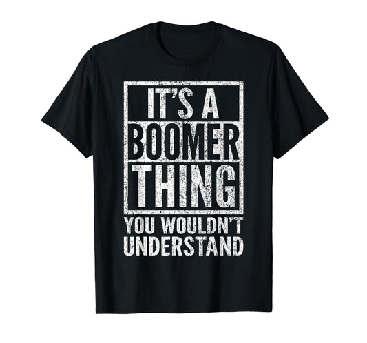 It's A Boomer Thing You Wouldn't Understand - Funny Saying T-Shirt