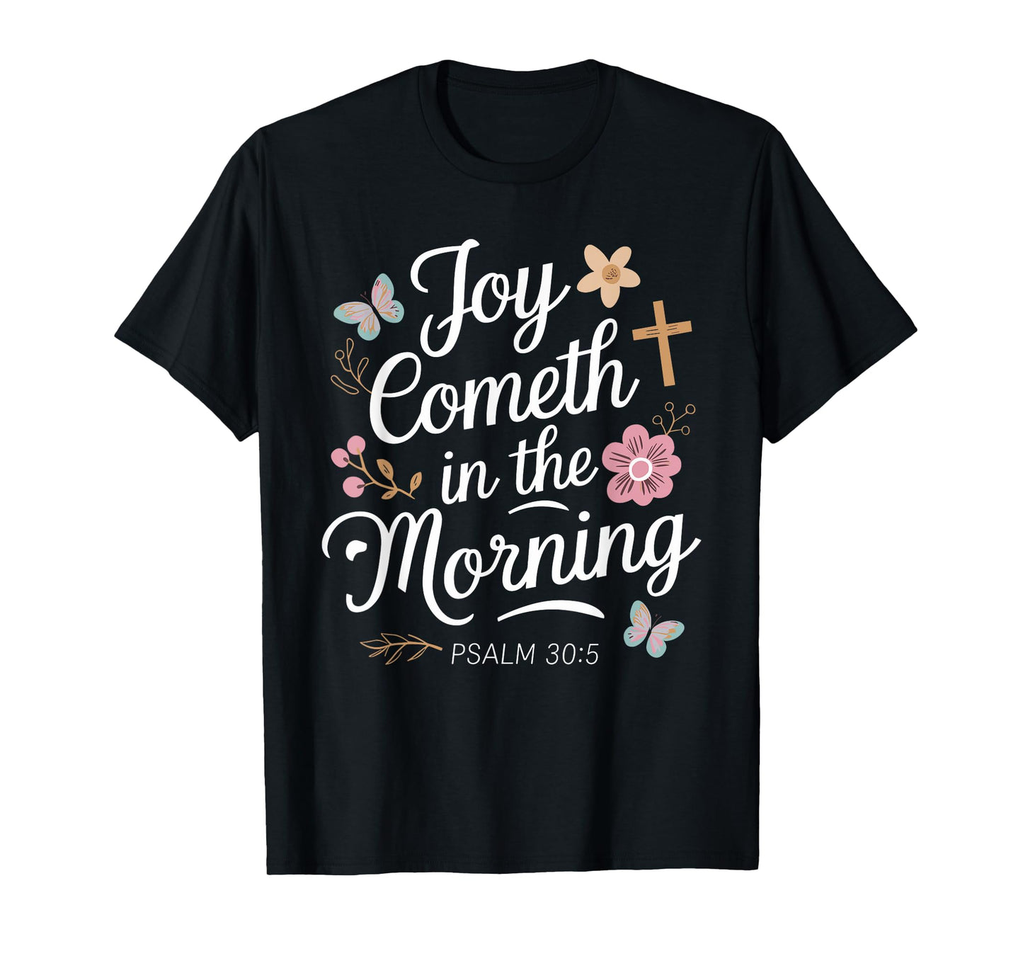 JOY COMETH IN THE MORNING | Psalm 30:5 T-Shirt