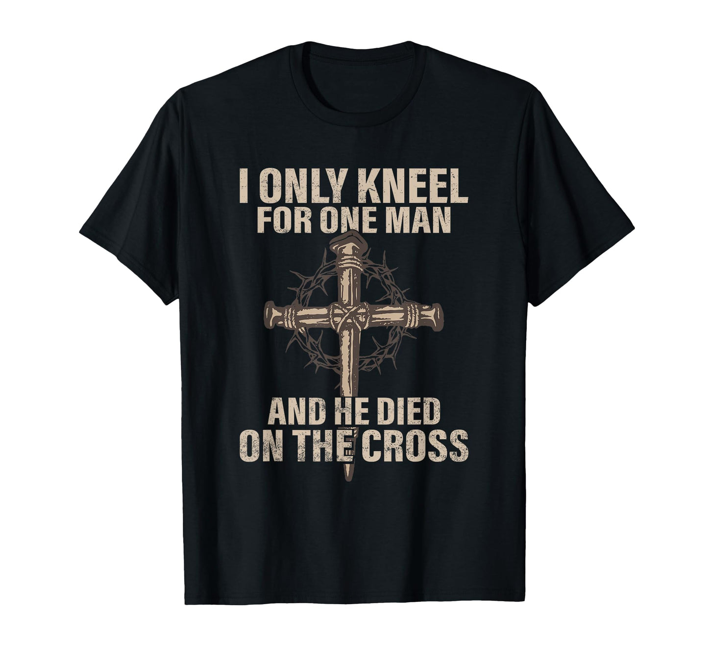 I only kneel for one man an he died on the cross - Jesus T-Shirt