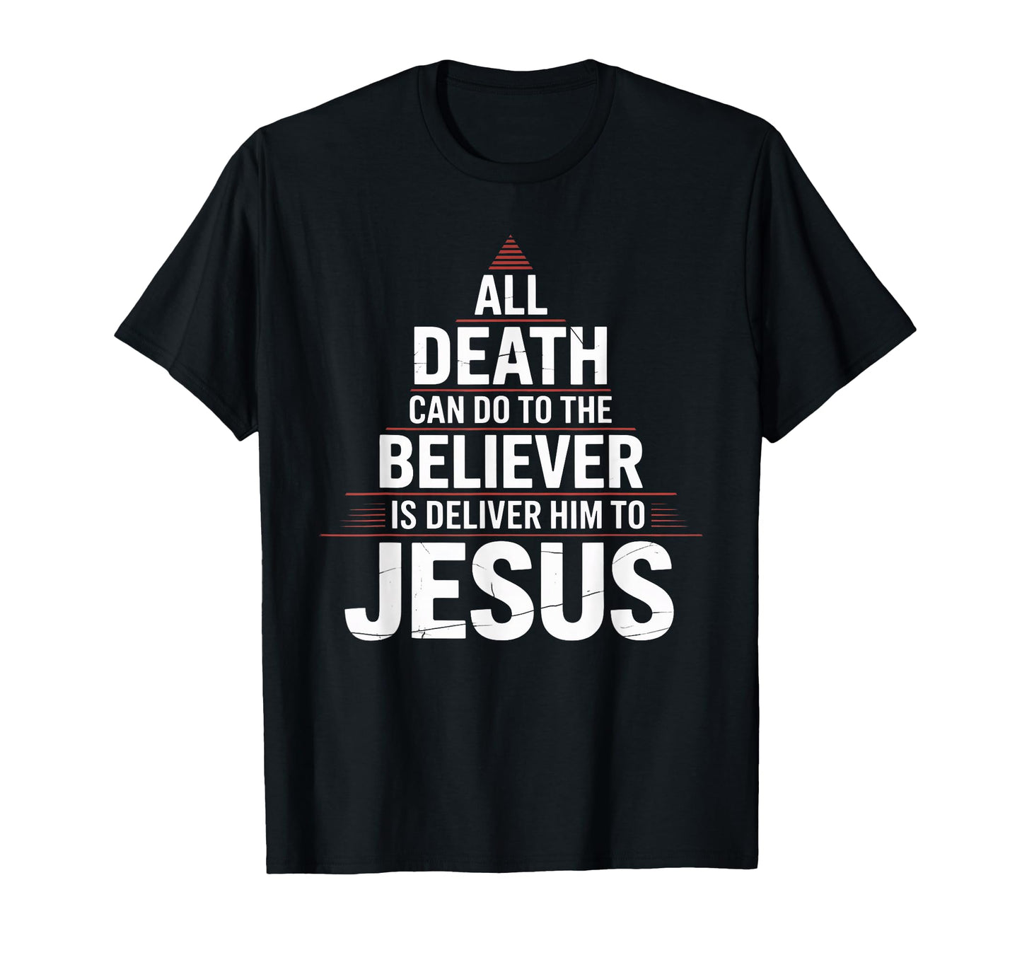 All Death Can Do to The Believer is Deliver Him to Jesus T-Shirt