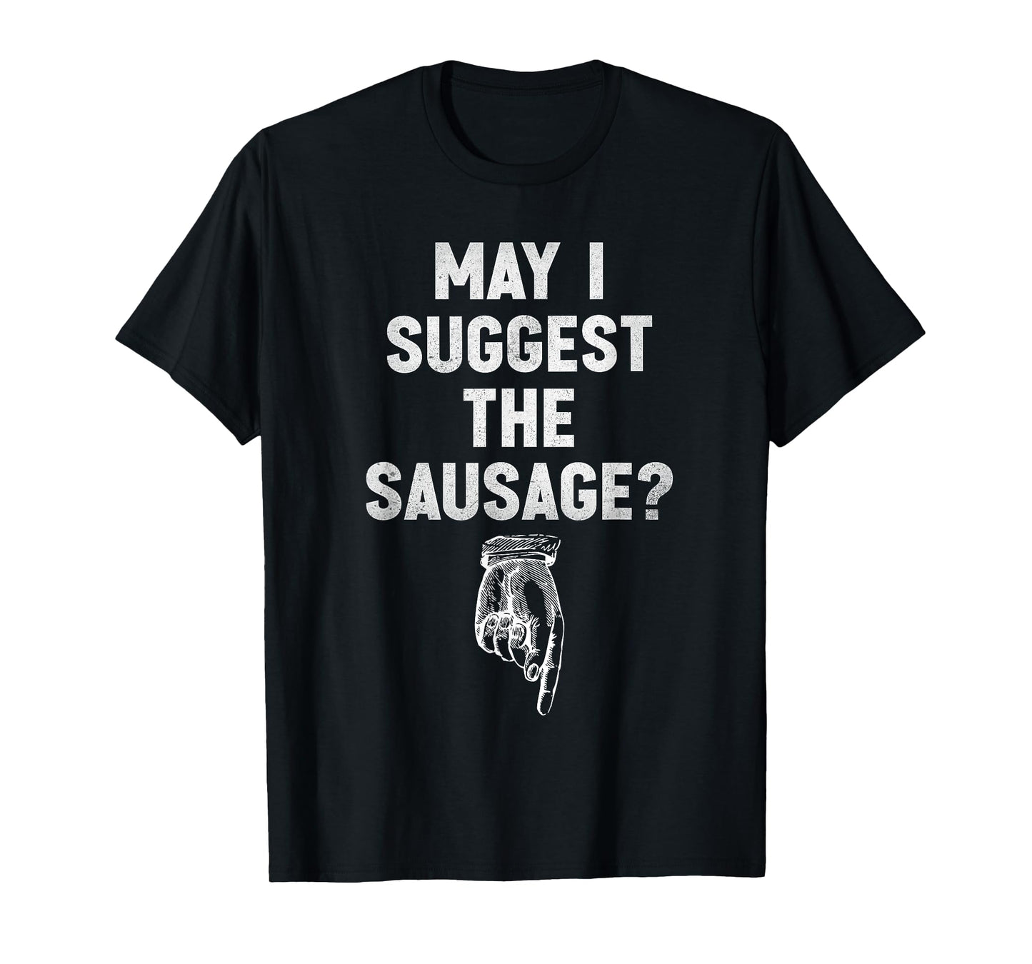 May I Suggest The Sausage Funny Quotes Inappropriate Humor T-Shirt