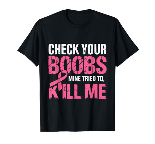 Check Your Boobs Mine Tried To Kill Me Funny Breast Cancer T-Shirt