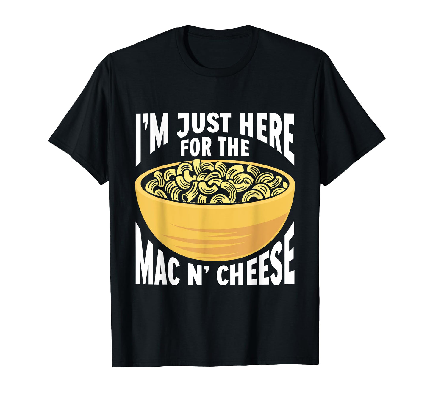 Mac And Cheese Macaroni I'm Just Here For The Mac N Cheese T-Shirt