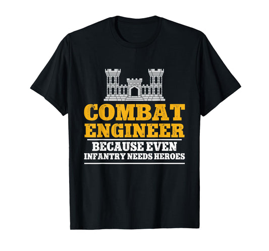Combat Engineer Because Even Infantry Needs Heroes T-Shirt