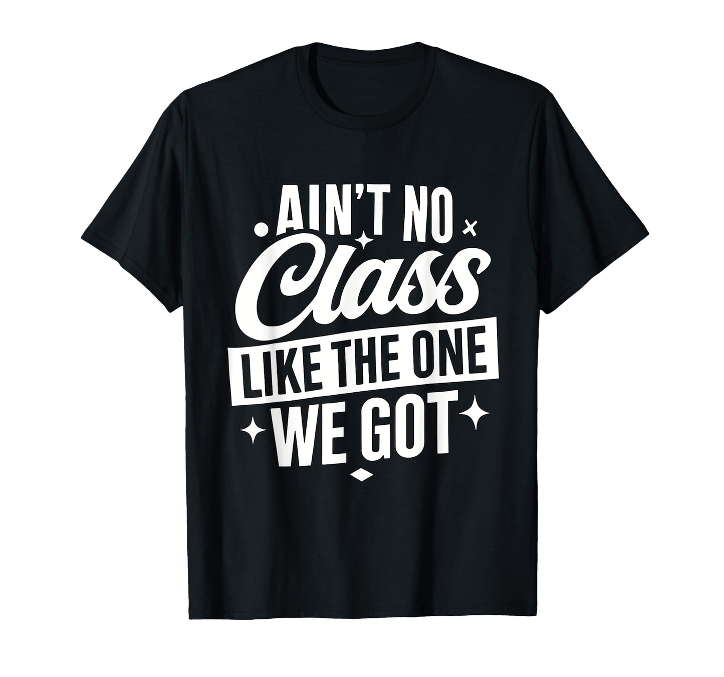 Ain't No Class Like The One We Got Funny Teacher Class T-Shirt