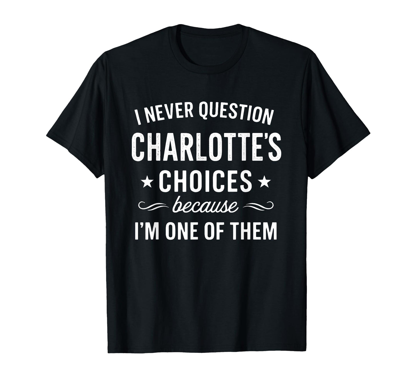 I Never Question My Charlotte's Choices Because I'm of Them T-Shirt