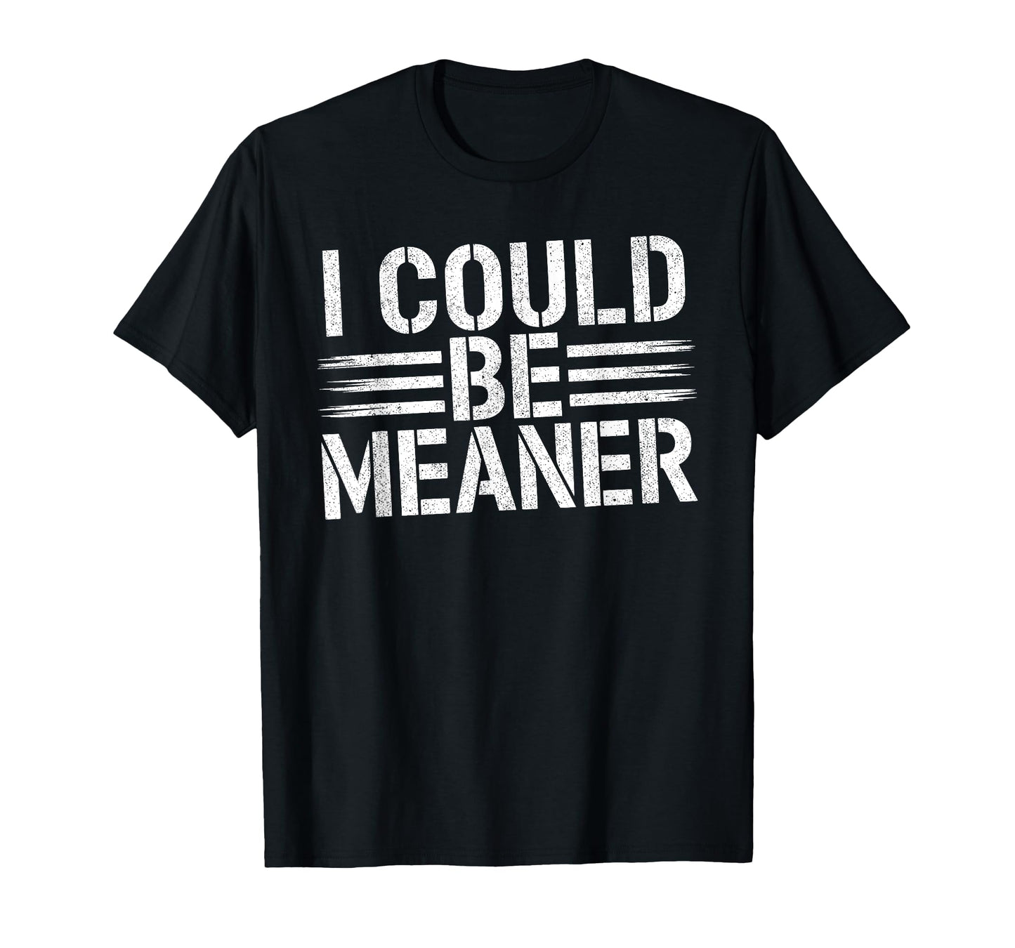 I Could Be Meaner Funny Saying Quote For Men Women T-Shirt