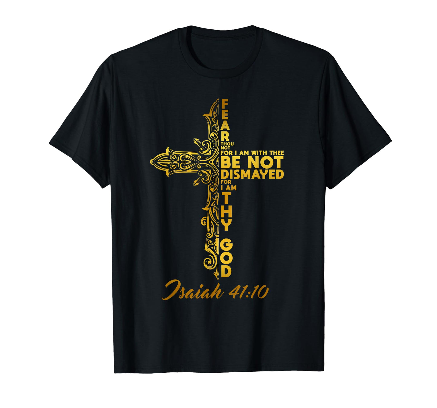 Be not dismayed, for I am thy God. Isaiah 41:10 Bible Verse T-Shirt