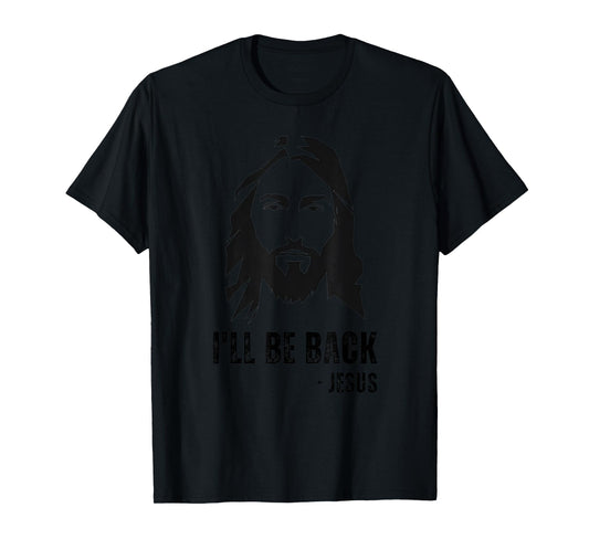I'll Be Back - Funny Jesus Christ Quote Joke Resurrection T-Shirt