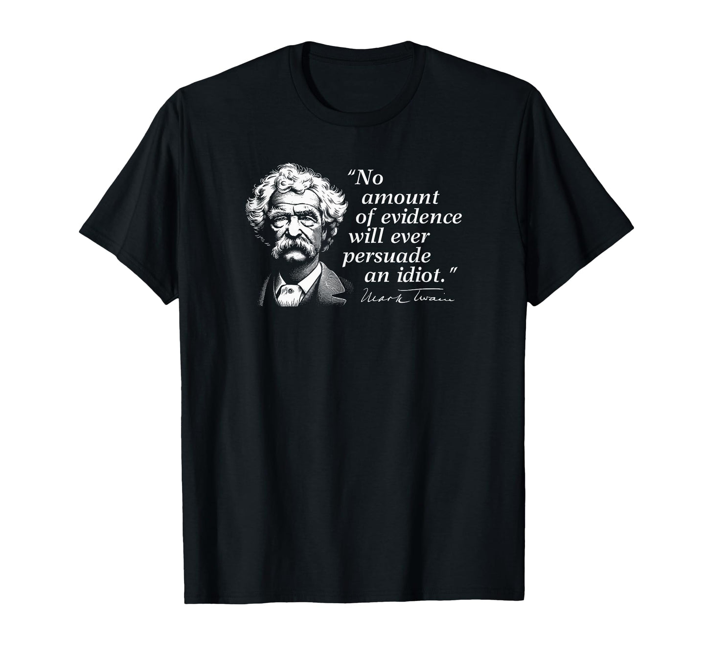 No Amount of Evidence Will Ever Persuade an Idiot Mark Twain T-Shirt