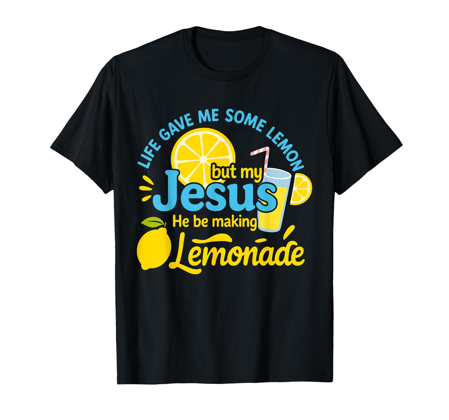 Life Gave Me Some Lemons But My Jesus He Be Making Lemonade T-Shirt