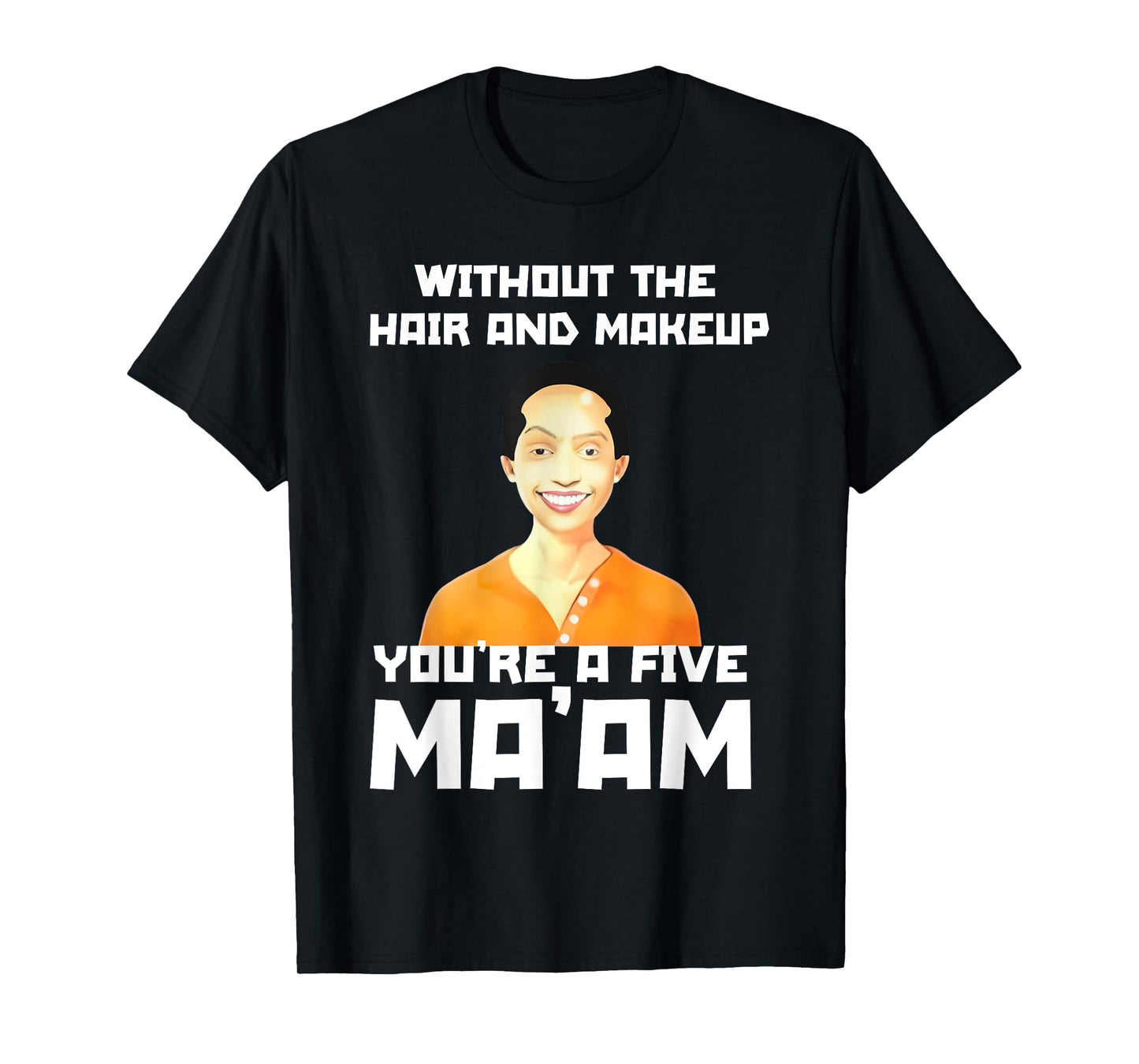 (2SIDE) Without The Hair and Makeup You're A Five in Morning T-Shirt
