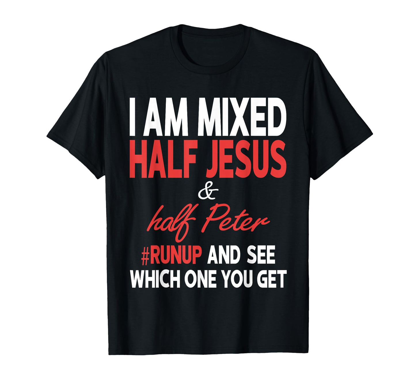 I Am Mixed Half Jesus And Half Peter Runup And See Which One T-Shirt