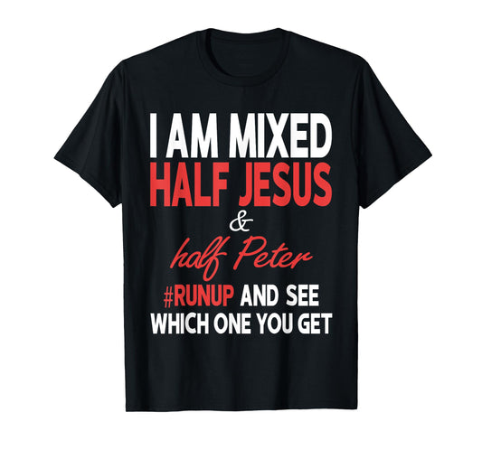 I Am Mixed Half Jesus And Half Peter Runup And See Which One T-Shirt