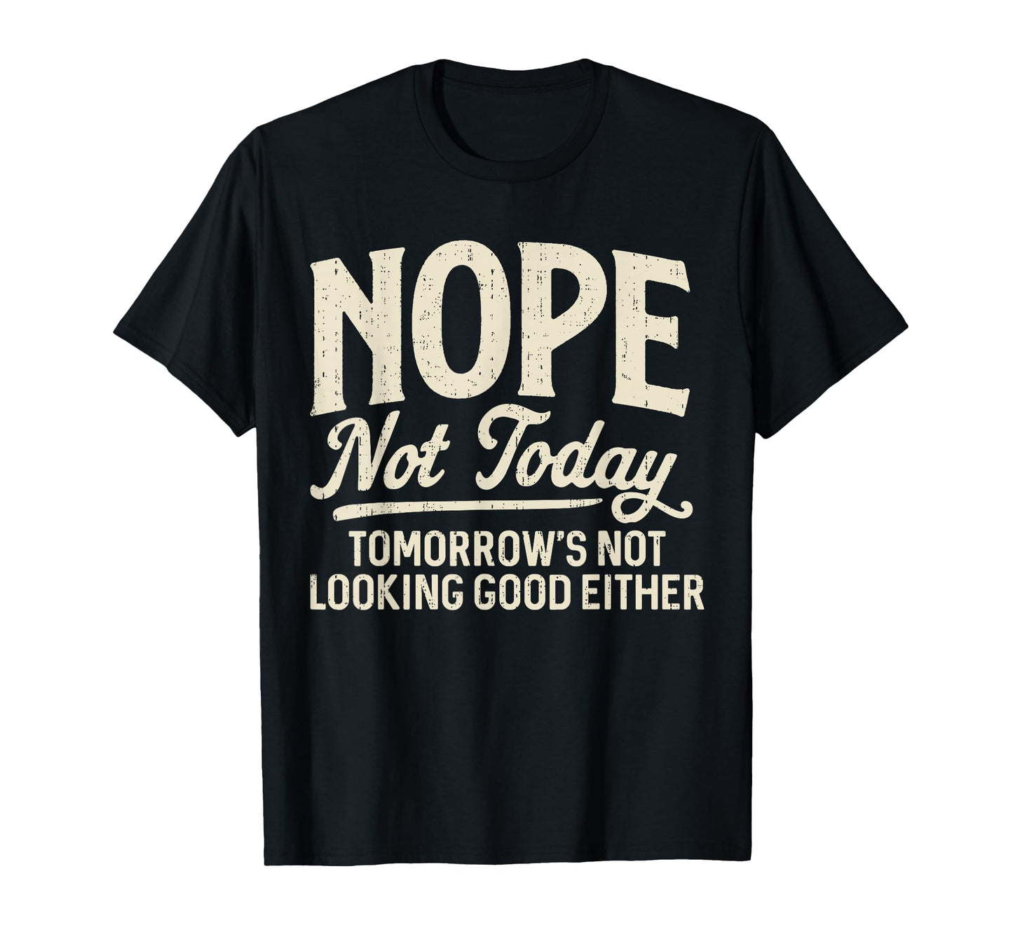 Nope Not Today Tomorrows Not Looking Good Either Funny Quote T-Shirt