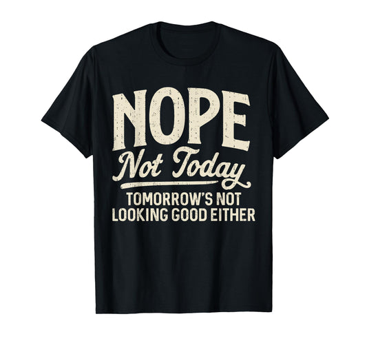 Nope Not Today Tomorrows Not Looking Good Either Funny Quote T-Shirt