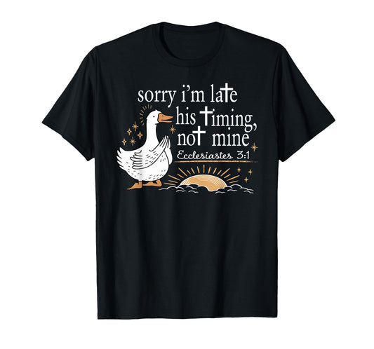 Sorry I'm Late His Timing Not Mine Christian Silly Goose T-Shirt