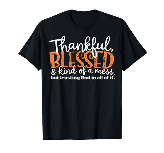 Thankful Blessed Kind Of A Mess But Trusting God In All T-Shirt