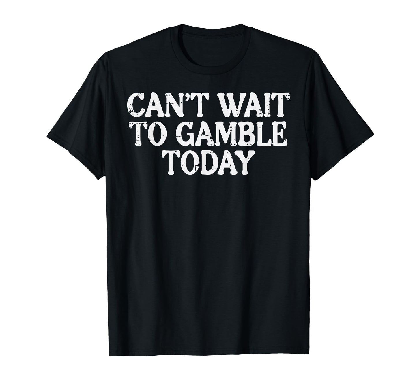 Cant Wait To Gamble Today Funny Saying Gambler Men Women T-Shirt