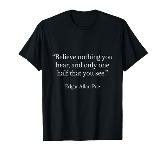 Edgar Allan Poe Believe Nothing You Hear Quote T-Shirt