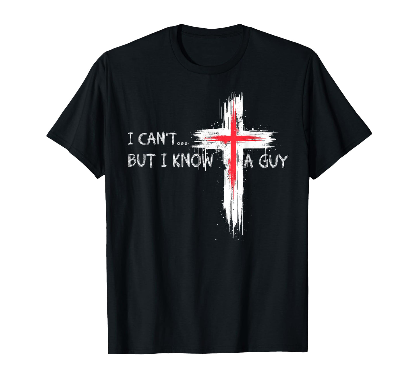 I Can't But I Know A Guy Funny Jesus Cross Christian Believe T-Shirt