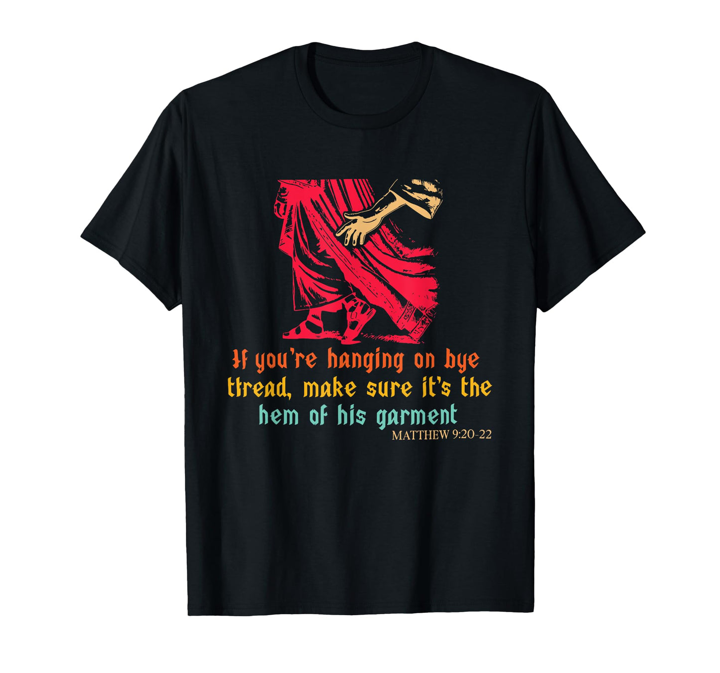 Hanging On by A Thread Make Sure Its The Hem of His Garment T-Shirt