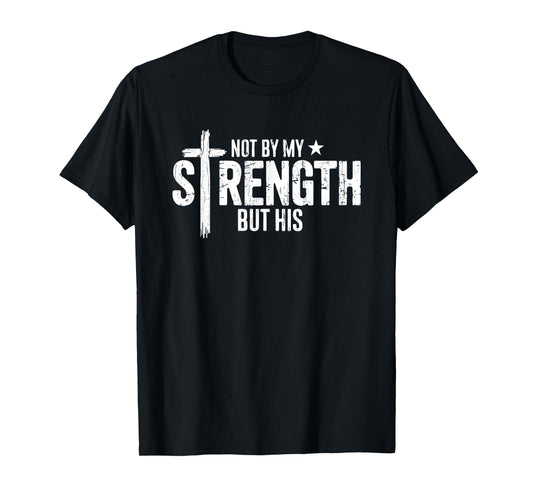 Not by My Strength But His, Christian, Bible Verse T-Shirt