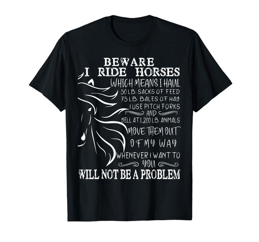 Beware I Ride Horses You Will Not Be A Problem, Funny Horse T-Shirt