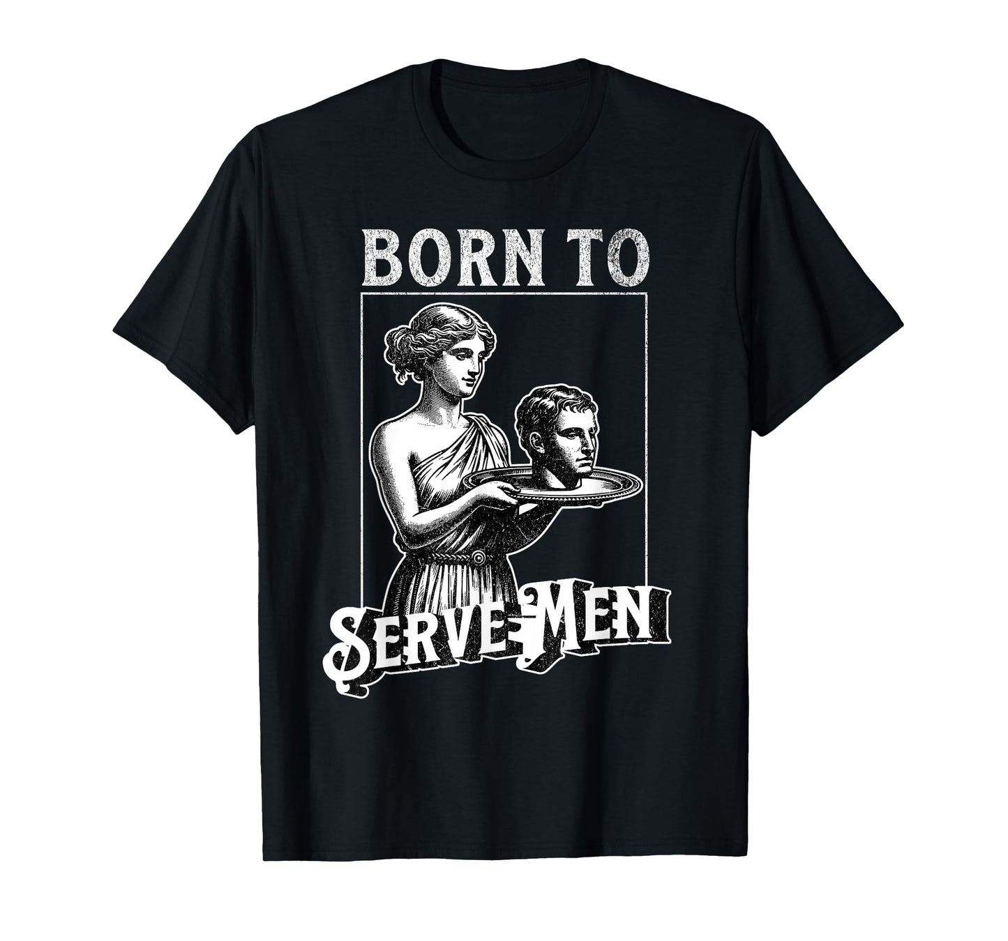 Women Are Born To Serve Men Funny Retro Girl T-Shirt