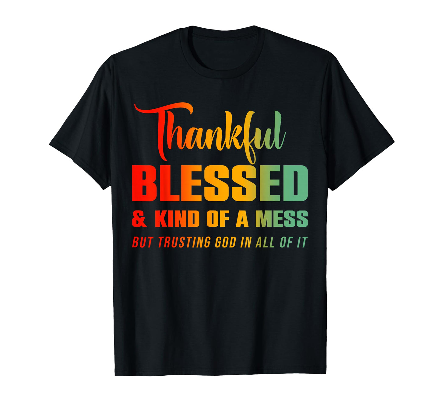 Thankful Blessed Kind of A Mess But Trusting God in All T-Shirt