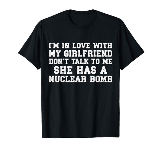Don’t Talk To Me My Girlfriend Has A Nuclear Bomb Funny T-Shirt