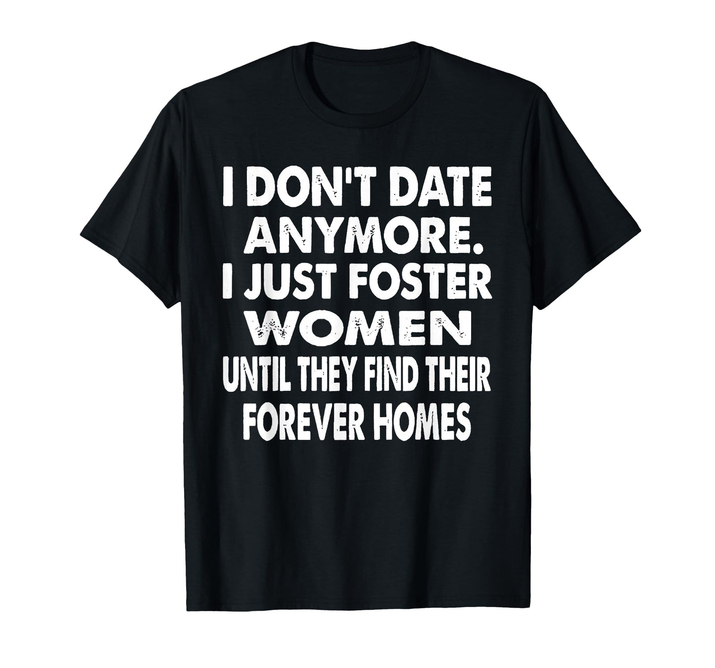 I Don't Date Anymore I Just Foster Women Until They Find T-Shirt