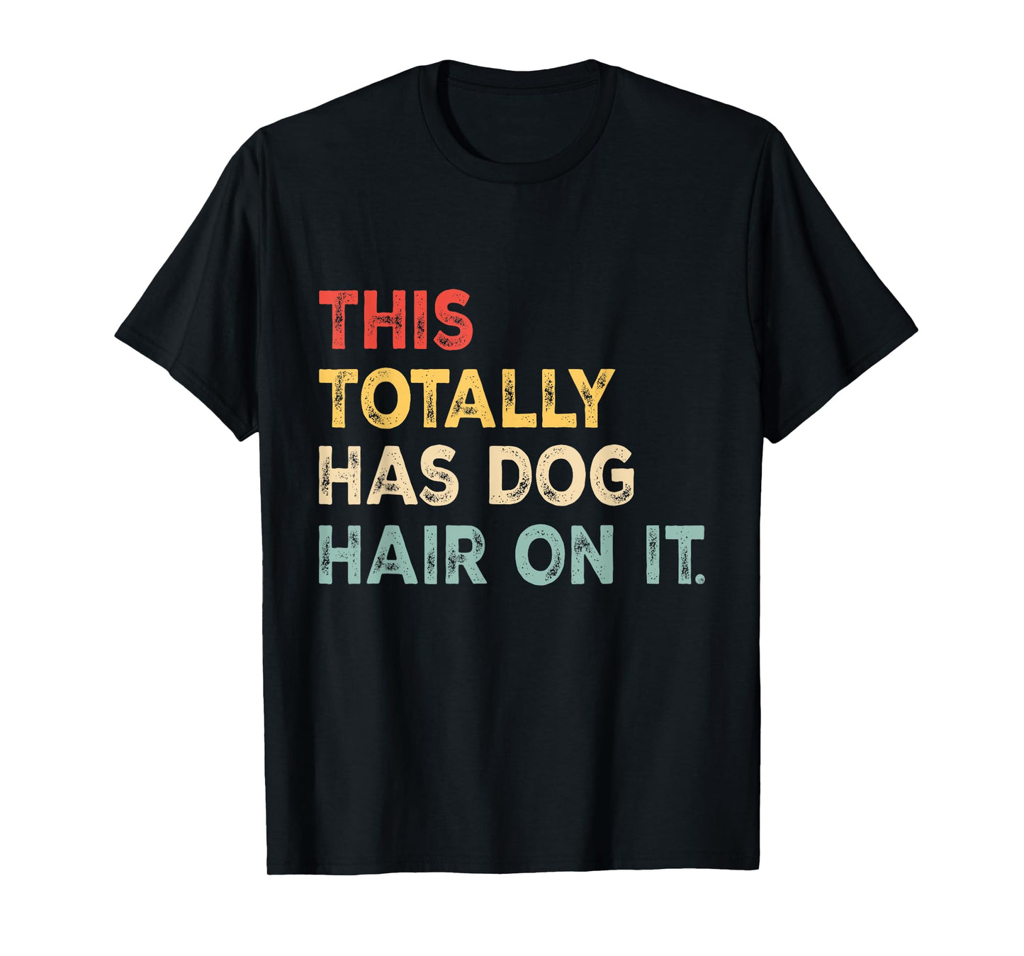 This Totally Has Dog Hair On It Funny Dog Lovers Dog Quote T-Shirt for Men Women