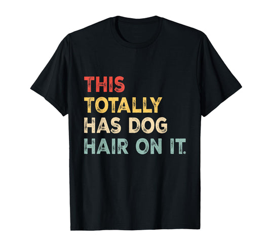 This Totally Has Dog Hair On It Funny Dog Lovers Dog Quote T-Shirt for Men Women