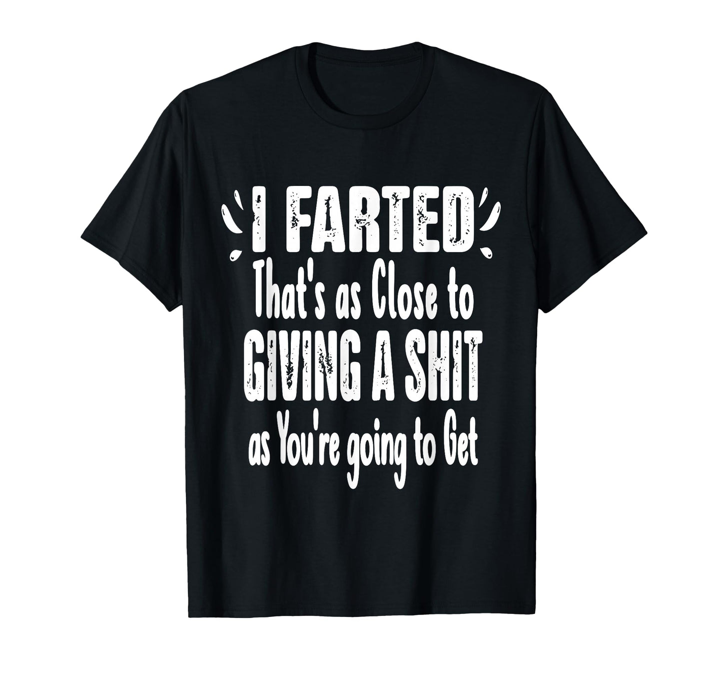 I Farted That's As Close To Me Giving Men Funny Fart Saying T-Shirt