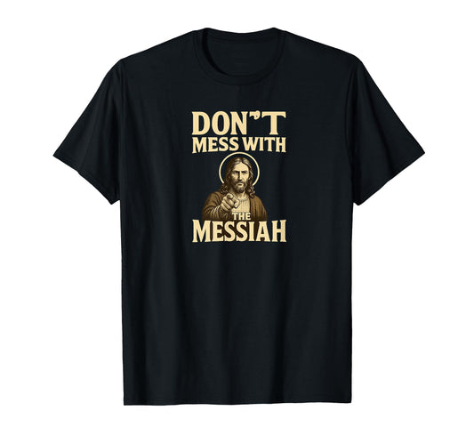 Don't Mess With the Messiah T-Shirt